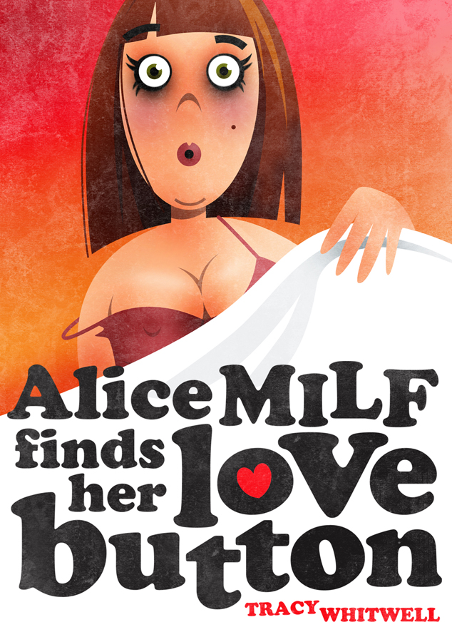 Cover art for Tracy Whitwell's new novel 'Alice MILF finds her love button'.